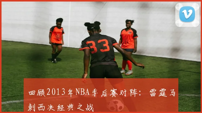 回顾2013年NBA季后赛对阵：雷霆马刺西决经典之战