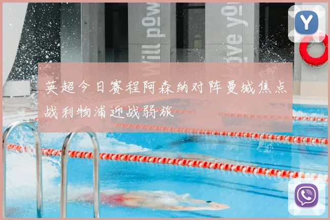 英超今日赛程阿森纳对阵曼城焦点战利物浦迎战弱旅