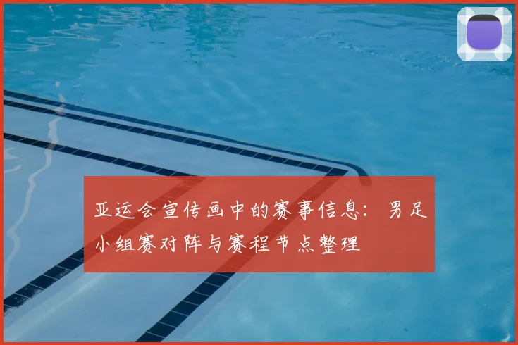 亚运会宣传画中的赛事信息：男足小组赛对阵与赛程节点整理