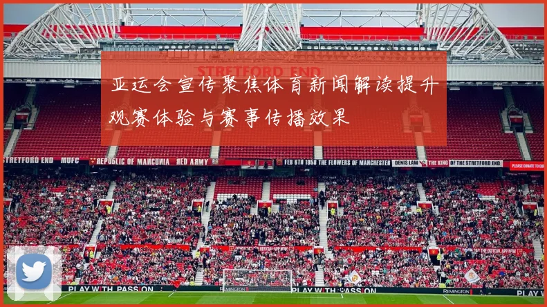 亚运会宣传聚焦体育新闻解读提升观赛体验与赛事传播效果