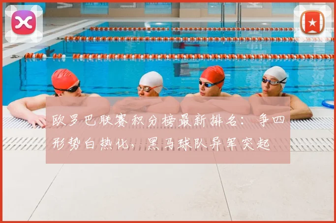 欧罗巴联赛积分榜最新排名：争四形势白热化，黑马球队异军突起